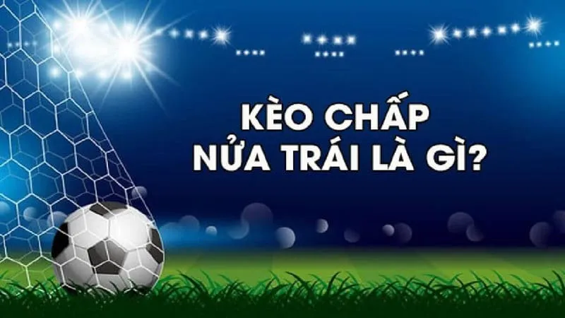 Kèo chấp nửa trái được nhiều người lựa chọn cá cược
